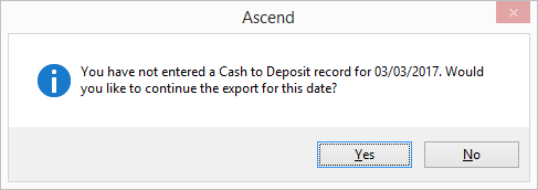 Screenshot of pop up that says, "You have not entered a Cash to Deposit record for 03/03/2017. Would you like to continue the export for this date?" There are Yes and No buttons