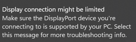 Display connection might be limited. Make sure the DisplayPort device you're connecting to is supported by your PC. Select this message for more troubleshooting info.