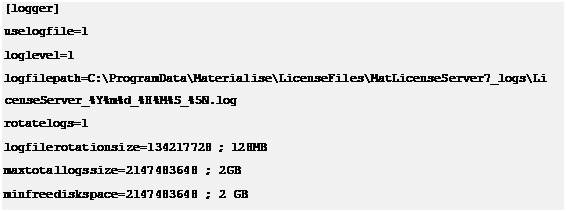 Text Box: [logger] uselogfile=1 loglevel=1logfilepath=C:\ProgramData\Materialise\LicenseFiles\MatLicenseServer7_logs\Li censeServer_%Y%m%d_%H%M%S_%5N.logrotatelogs=1 logfilerotationsize=134217728 ; 128MB maxtotallogssize=2147483648 ; 2GB minfreediskspace=2147483648 ; 2 GB